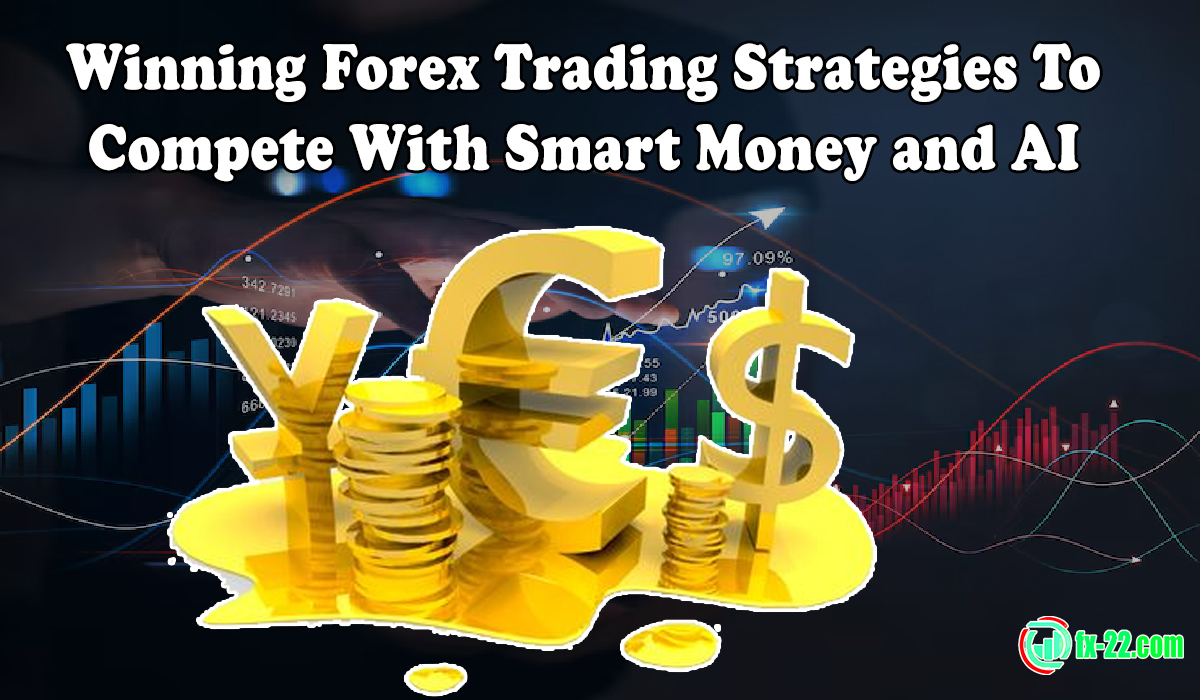 Winning Forex Trading Strategies To Compete With Smart Money and AI
